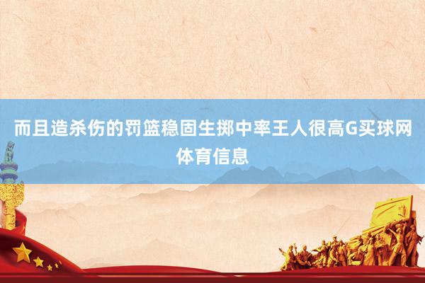 而且造杀伤的罚篮稳固生掷中率王人很高G买球网体育信息